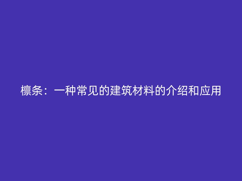 檁條：一種常見(jiàn)的建筑材料的介紹和應(yīng)用