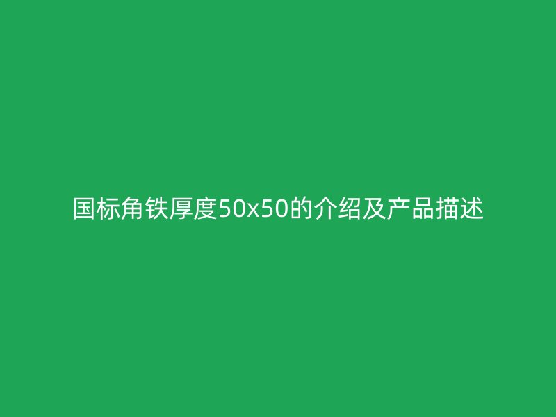 國標角鐵厚度50x50的介紹及產品描述