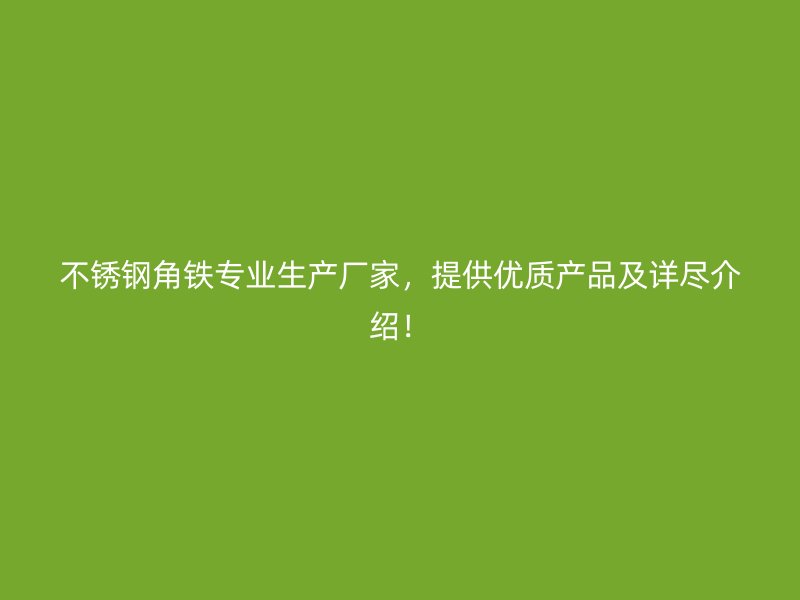 不銹鋼角鐵專業生產廠家，提供優質產品及詳盡介紹！