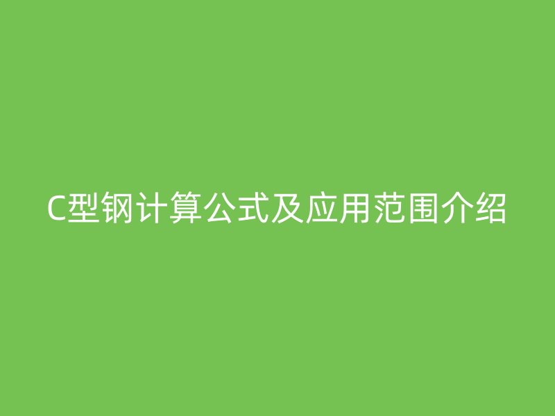 C型鋼計算公式及應用范圍介紹