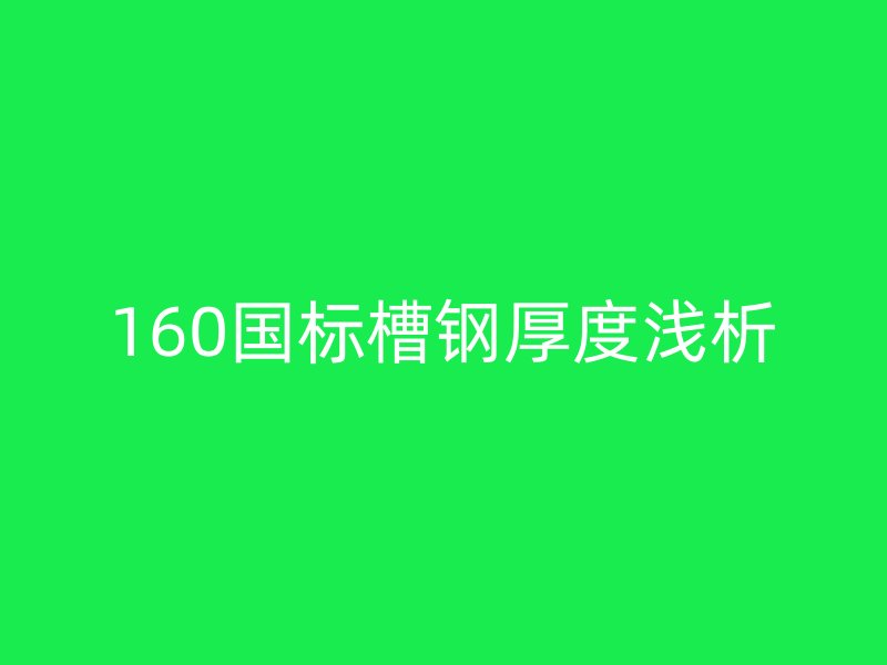 160國標(biāo)槽鋼厚度淺析