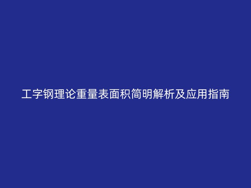 工字鋼理論重量表面積簡(jiǎn)明解析及應(yīng)用指南