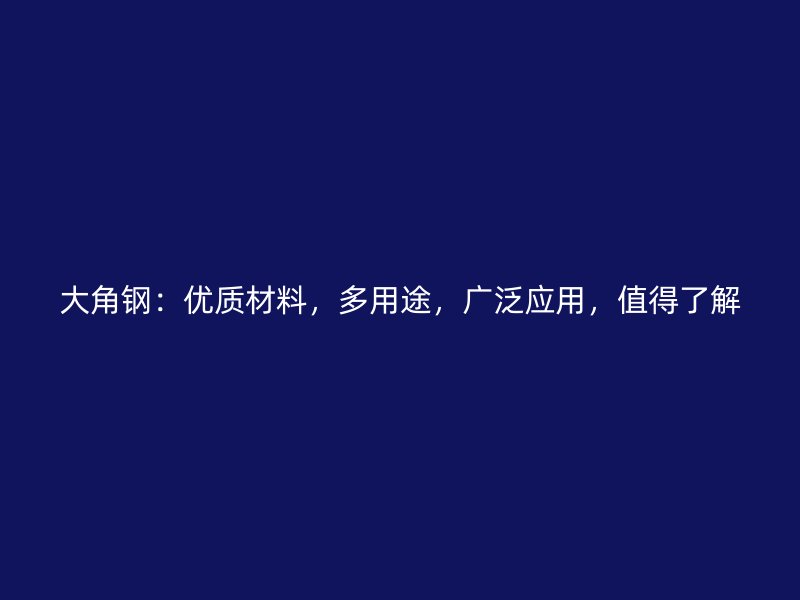 大角鋼：優質材料，多用途，廣泛應用，值得了解