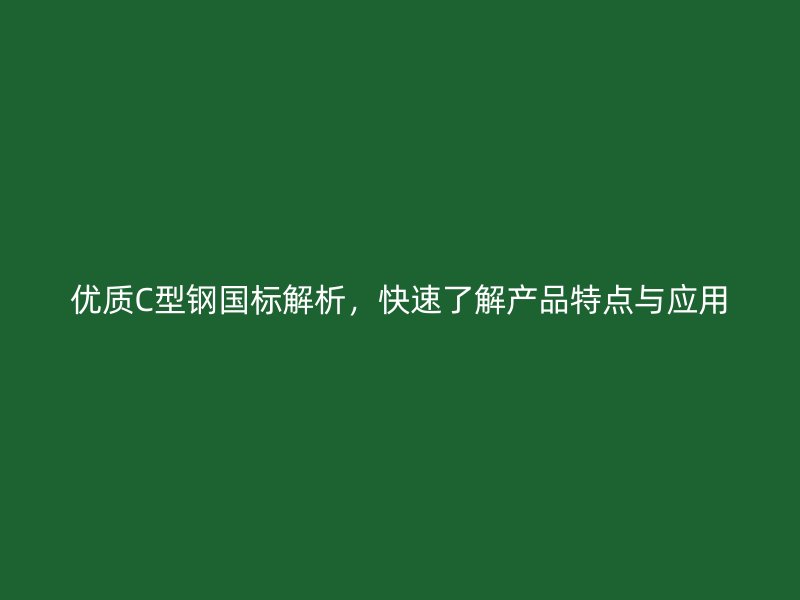 優質C型鋼國標解析，快速了解產品特點與應用