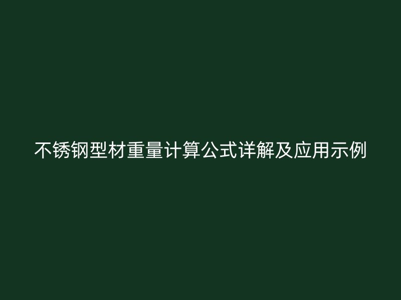 不銹鋼型材重量計算公式詳解及應用示例