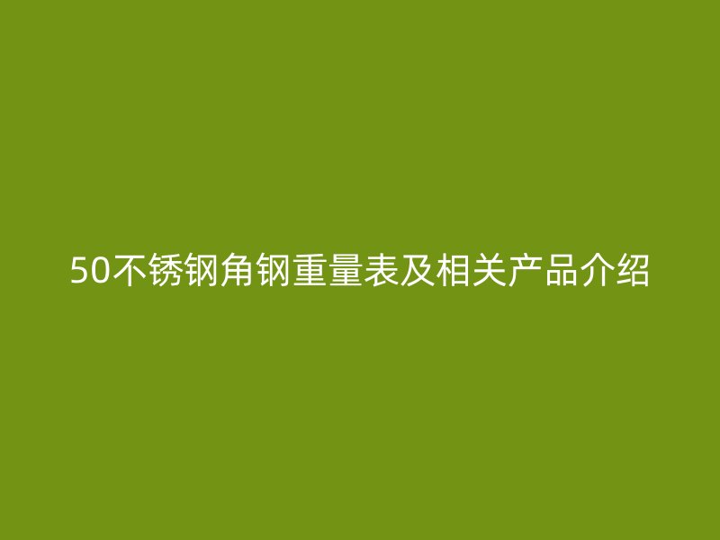 50不銹鋼角鋼重量表及相關產品介紹