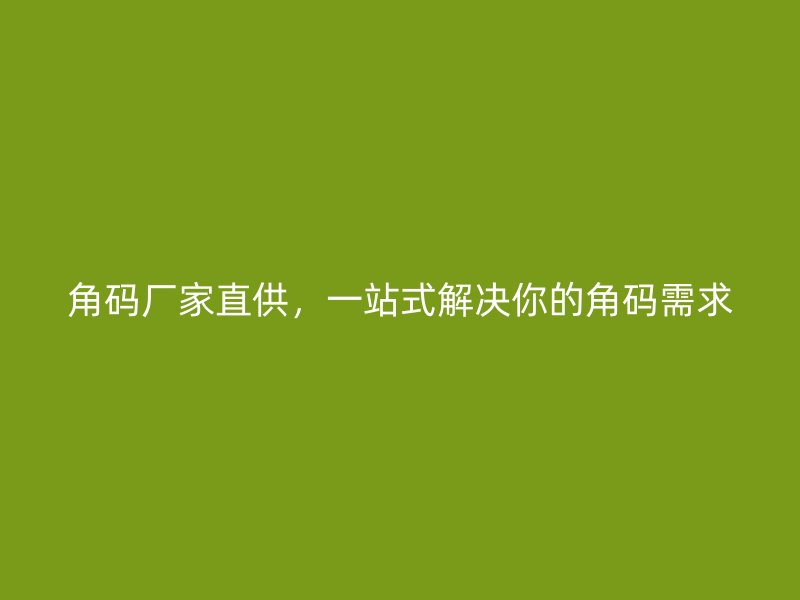 角碼廠家直供，一站式解決你的角碼需求