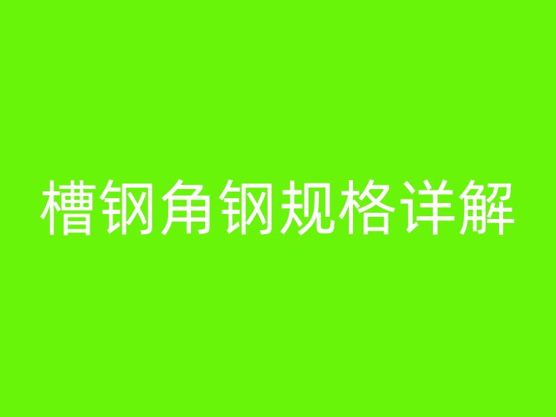 槽鋼角鋼規格詳解