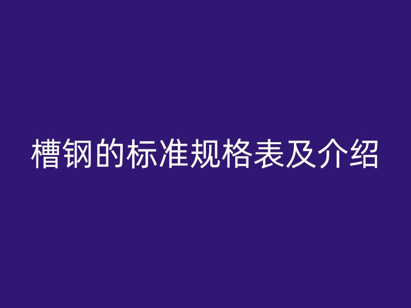 槽鋼的標準規格表及介紹