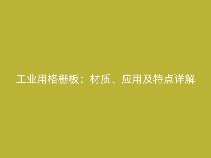工業用格柵板：材質、應用及特點詳解