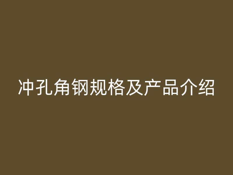 沖孔角鋼規格及產品介紹
