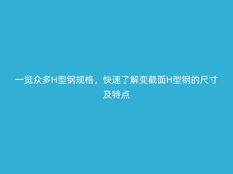一覽眾多H型鋼規格，快速了解變截面H型鋼的尺寸及特點