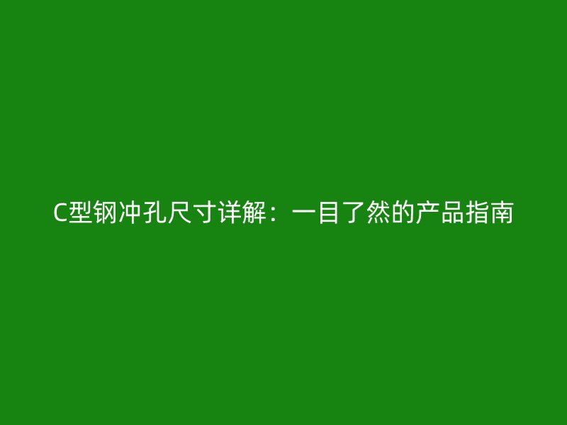 C型鋼沖孔尺寸詳解：一目了然的產(chǎn)品指南