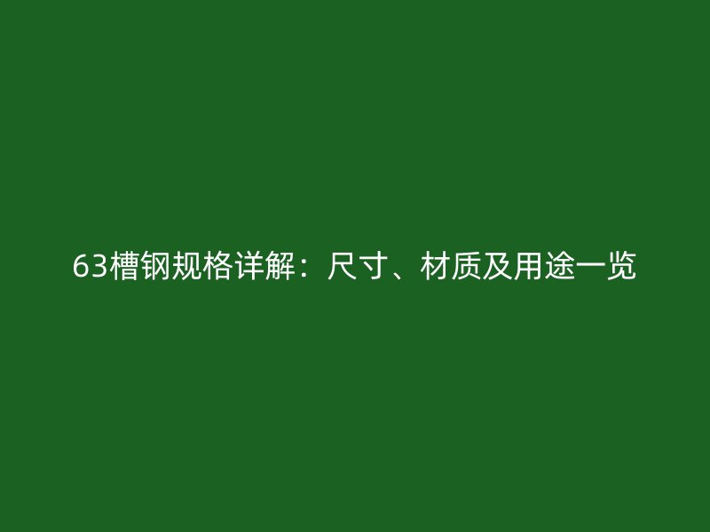 63槽鋼規格詳解：尺寸、材質及用途一覽