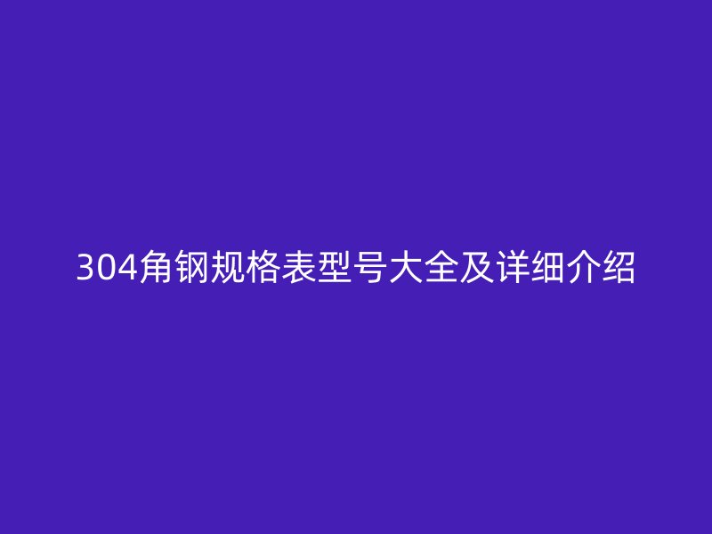 304角鋼規格表型號大全及詳細介紹