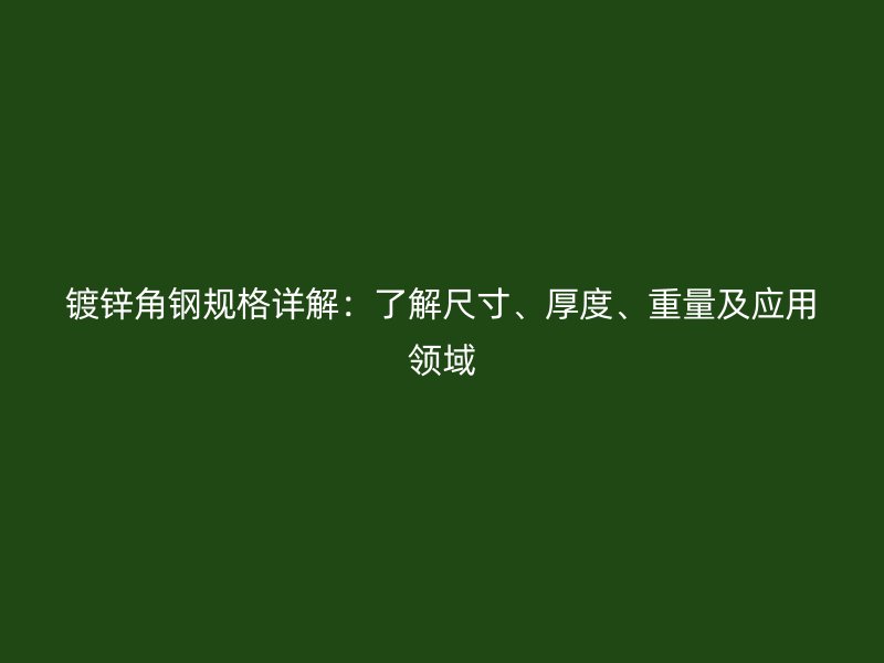 鍍鋅角鋼規格詳解：了解尺寸、厚度、重量及應用領域