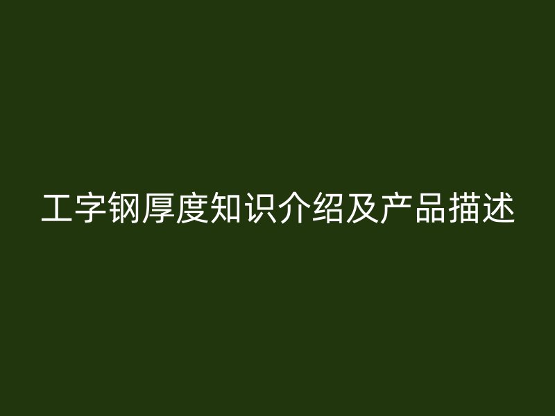 工字鋼厚度知識介紹及產品描述