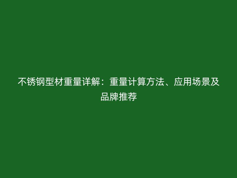 不銹鋼型材重量詳解：重量計算方法、應用場景及品牌推薦