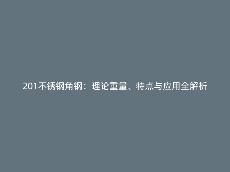 201不銹鋼角鋼：理論重量、特點(diǎn)與應(yīng)用全解析