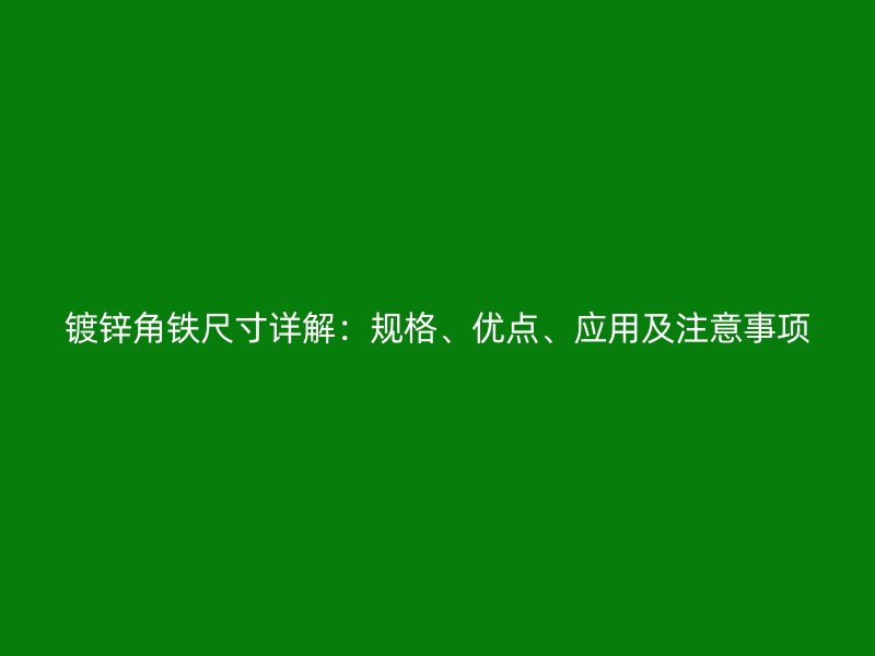 鍍鋅角鐵尺寸詳解：規格、優點、應用及注意事項