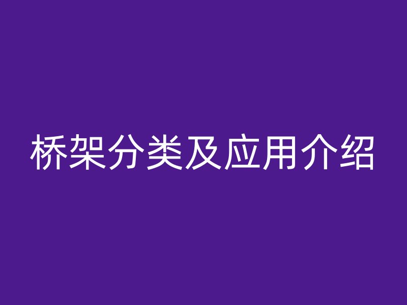 橋架分類及應(yīng)用介紹