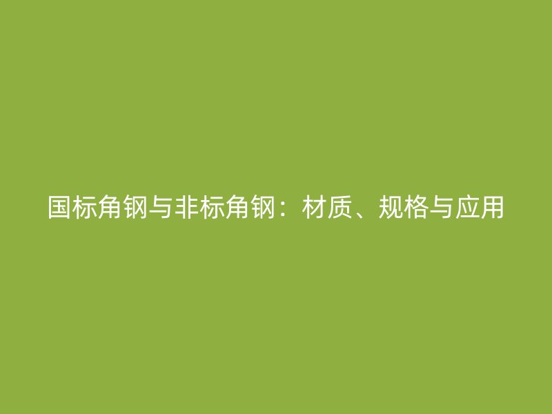 國標角鋼與非標角鋼：材質、規格與應用