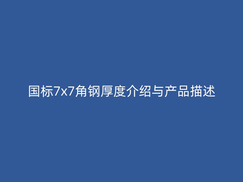 國標7x7角鋼厚度介紹與產品描述