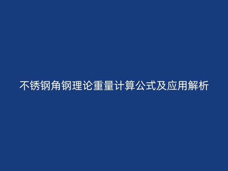 不銹鋼角鋼理論重量計(jì)算公式及應(yīng)用解析