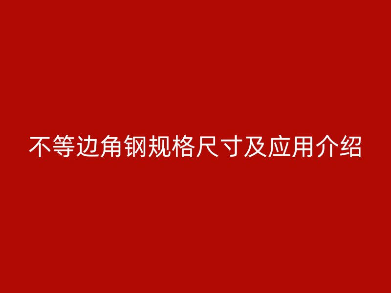 不等邊角鋼規(guī)格尺寸及應用介紹