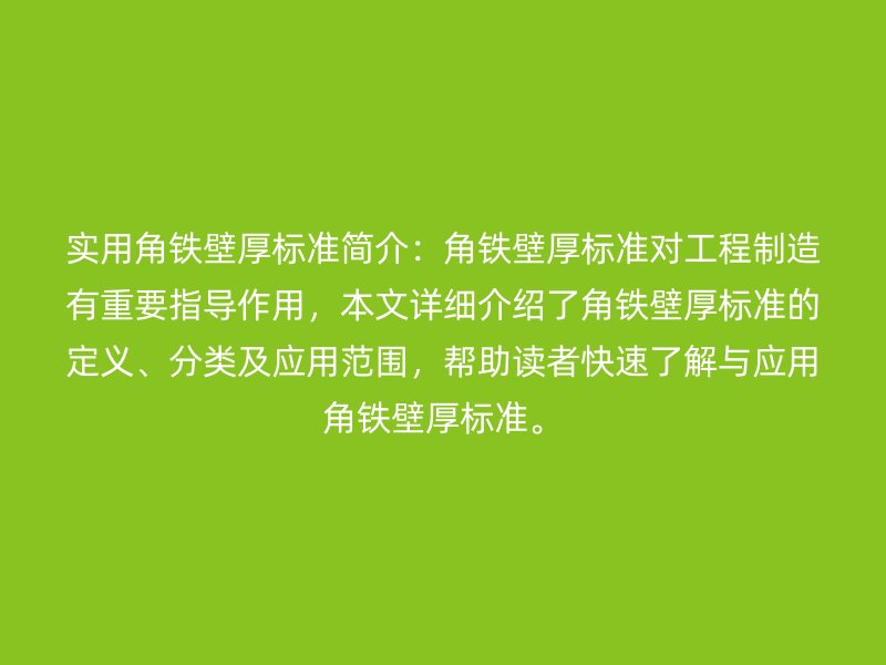 實用角鐵壁厚標準簡介：角鐵壁厚標準對工程制造有重要指導作用，本文詳細介紹了角鐵壁厚標準的定義、分類及應用范圍，幫助讀者快速了解與應用角鐵壁厚標準。