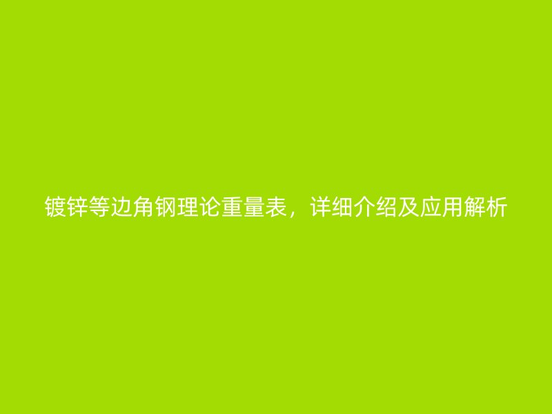 鍍鋅等邊角鋼理論重量表，詳細介紹及應用解析