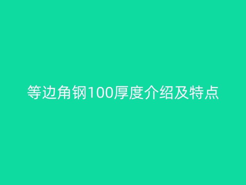 等邊角鋼100厚度介紹及特點
