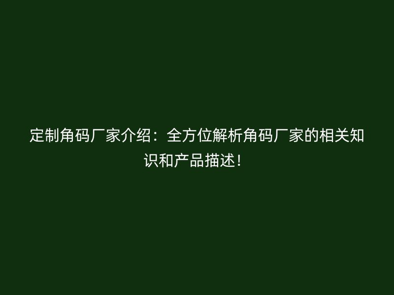 定制角碼廠家介紹：全方位解析角碼廠家的相關(guān)知識和產(chǎn)品描述！