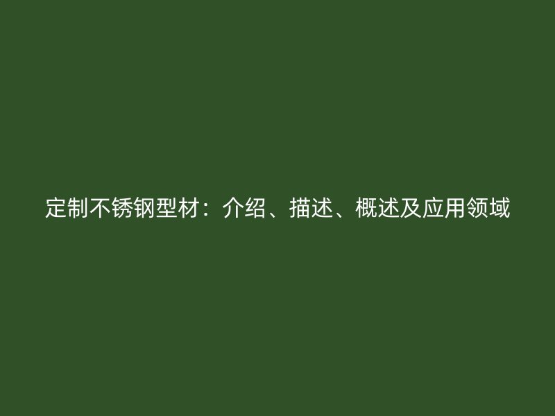 定制不銹鋼型材：介紹、描述、概述及應用領域