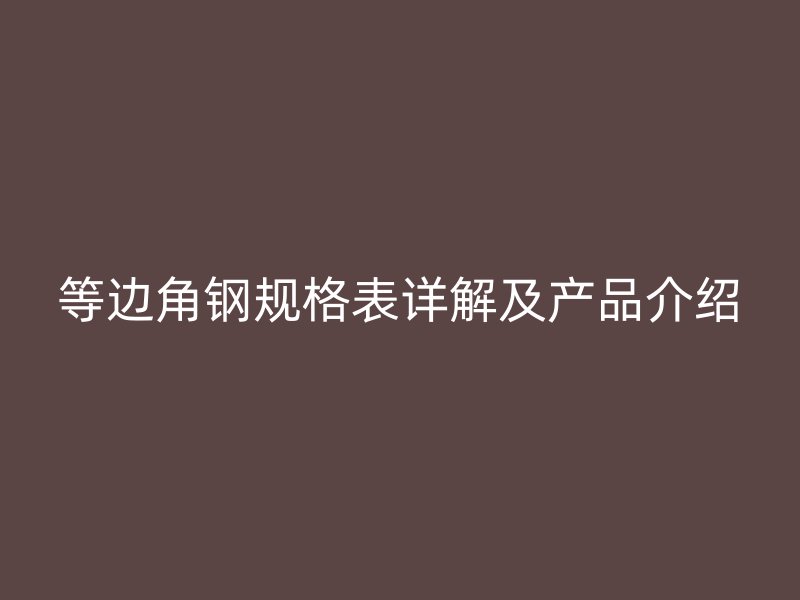 等邊角鋼規格表詳解及產品介紹